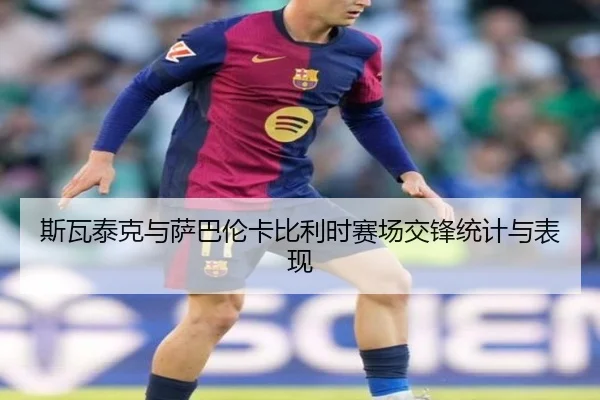 斯瓦泰克与萨巴伦卡比利时赛场交锋统计与表现